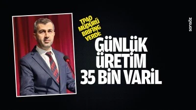TPAO M&uuml;d&uuml;r&uuml; brifing verdi: G&uuml;nl&uuml;k &uuml;retim 35 bin varil