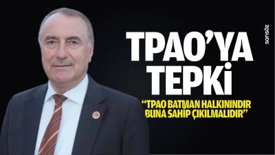 TPAO&rsquo;ya tepki: &ldquo;TPAO Batman Halkınındır, buna sahip &ccedil;ıkılmalıdır&rdquo;