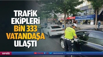 Trafik ekipleri, Bin 333 vatandaşa ulaştı