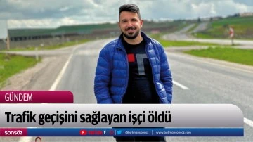 Trafik ge&ccedil;işini sağlayan iş&ccedil;i &ouml;ld&uuml;