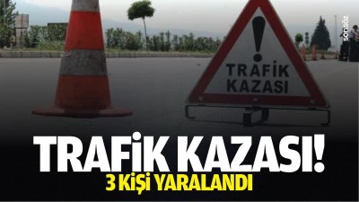 Trafik kazası! 3 kişi yaralandı