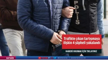 Trafikte &ccedil;ıkan tartışmaya ilişkin 4 ş&uuml;pheli yakalandı