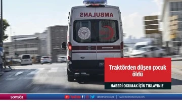 Trakt&ouml;rden d&uuml;şen &ccedil;ocuk &ouml;ld&uuml;