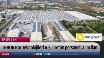 TRBOR Bor Teknolojileri A.Ş. &uuml;retim personeli alım ilanı