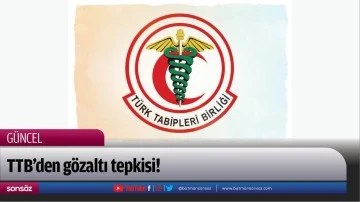 TTB&rsquo;den g&ouml;zaltı tepkisi!