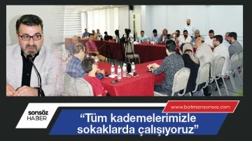&ldquo;T&uuml;m kademelerimizle sokaklarda &ccedil;alışıyoruz&rdquo;