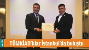 T&Uuml;MKİAD&rsquo;LILAR İSTANBUL&rsquo;DA BULUŞTU