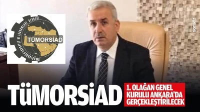 T&Uuml;MORSİAD 1. Olağan Genel Kurulu Ankara&rsquo;da ger&ccedil;ekleştirilecek
