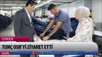 Tun&ccedil; OSB&rsquo;yi ziyaret etti