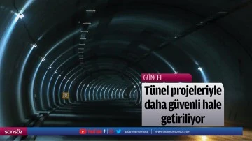 T&uuml;nel projeleriyle daha g&uuml;venli hale getiriliyor