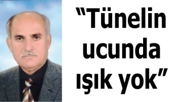 &ldquo;T&Uuml;NELİN UCUNDA IŞIK YOK&rdquo;