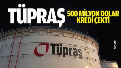 T&Uuml;PRAŞ, 500 milyon dolar kredi &ccedil;ekti