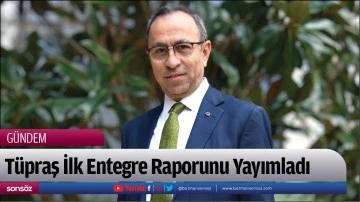 T&uuml;praş İlk Entegre Raporunu Yayımladı