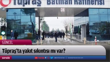 T&uuml;praş&rsquo;ta yakıt sıkıntısı mı var?