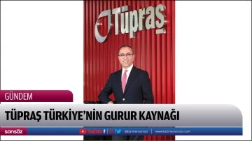 T&uuml;praş T&uuml;rkiye&rsquo;nin gurur kaynağı