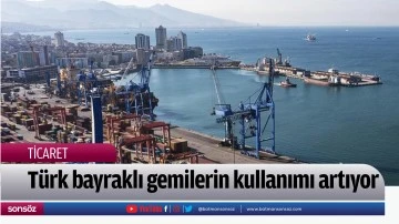 Türk bayraklı gemilerin kullanımı artıyor