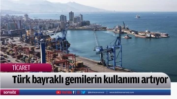 T&uuml;rk bayraklı gemilerin kullanımı artıyor