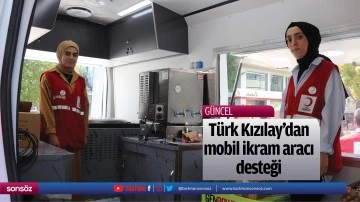 T&uuml;rk Kızılay&rsquo;dan mobil ikram aracı desteği