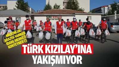 T&uuml;rk Kızılay&rsquo;ına yakışmıyor; Milyonluk arazisi varken idare merkezi konteyner (!)