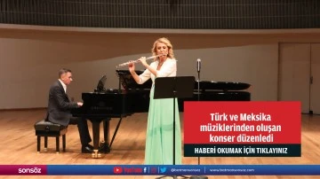 T&uuml;rk ve Meksika m&uuml;ziklerinden oluşan konser d&uuml;zenledi