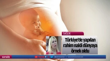 Türkiye'de yapılan rahim nakli dünyaya örnek oldu