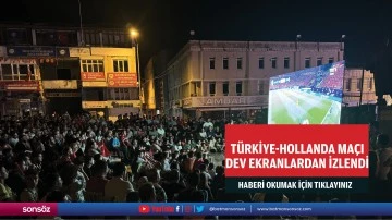 T&uuml;rkiye-Hollanda ma&ccedil;ı dev ekranlardan izlendi