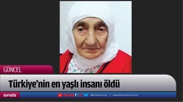 Türkiye’nin en yaşlı insanı öldü