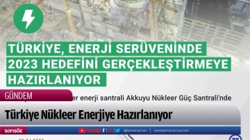 T&uuml;rkiye N&uuml;kleer Enerjiye Hazırlanıyor
