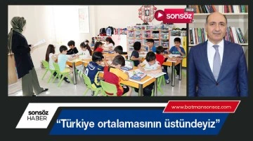 “Türkiye ortalamasının üstündeyiz”