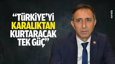 &ldquo;T&uuml;rkiye&rsquo;yi karalıktan kurtaracak tek g&uuml;&ccedil;&rdquo;