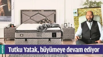 TUTKU YATAK, B&Uuml;Y&Uuml;MEYE DEVAM EDİYOR