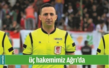 &Uuml;&Ccedil; HAKEMİMİZ AĞRI'DA