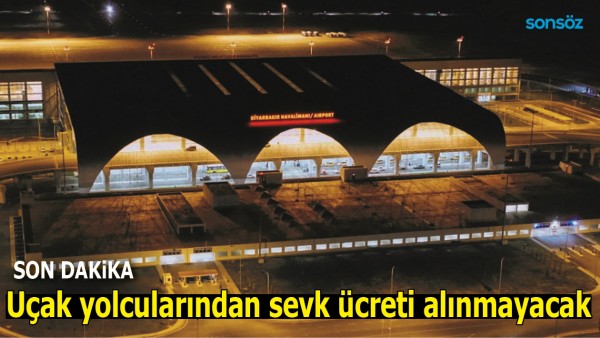 U&Ccedil;AK YOLCULARINDAN SEVK &Uuml;CRETİ ALINMAYACAK