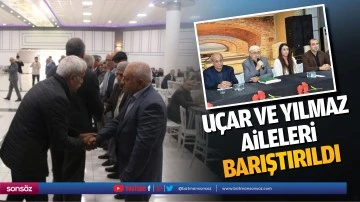 U&ccedil;ar ve Yılmaz aileleri barıştırıldı