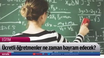 &Uuml;cretli &ouml;ğretmenler ne zaman bayram edecek?
