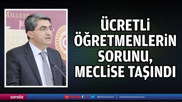 &Uuml;cretli &ouml;ğretmenlerin sorunu, meclise taşındı