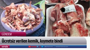 &Uuml;cretsiz verilen kemik, kıymete bindi