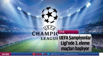 UEFA Şampiyonlar Ligi'nde 3. eleme ma&ccedil;ları başlıyor