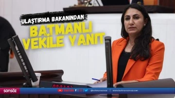 Ulaştırma Bakanından Batmanlı Vekile yanıt