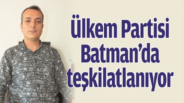 &Uuml;LKEM PARTİSİ BATMAN&rsquo;DA TEŞKİLATLANIYOR