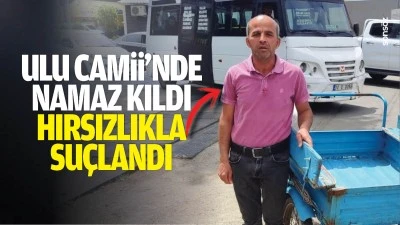 Ulu Camii&rsquo;nde namaz kıldı, hırsızlıkla su&ccedil;landı