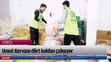 Umut Kervanı d&ouml;rt koldan &ccedil;alışıyor
