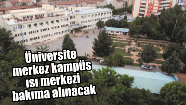 &Uuml;NİVERSİTE MERKEZ KAMP&Uuml;S ISI MERKEZİ BAKIMA ALINACAK