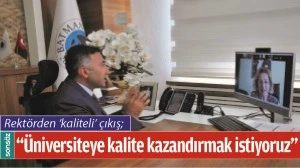 &ldquo;&Uuml;NİVERSİTEYE KALİTE KAZANDIRMAK İSTİYORUZ&rdquo;