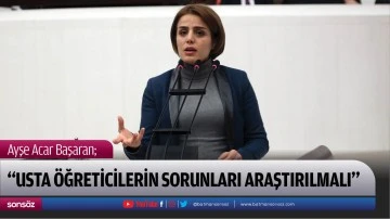 &ldquo;Usta &ouml;ğreticilerin sorunları araştırılmalı&rdquo;