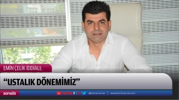  &ldquo;Ustalık d&ouml;nemimiz&rdquo;