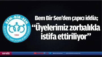 &ldquo;&Uuml;yelerimiz zorbalıkla istifa ettiriliyor&rdquo;
