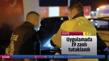 Uygulamada 19 zanlı tutuklandı