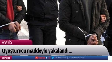 Uyuşturucu maddeyle yakalandı...