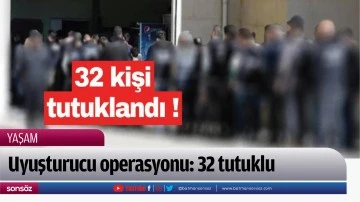 Uyuşturucu operasyonu: 32 tutuklu
